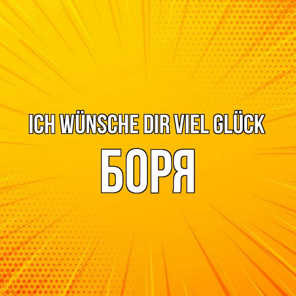 Открытка на каждый день с именем, Боря Ich wünsche dir viel Glück фон Прикольная открытка с пожеланием онлайн скачать бесплатно 
