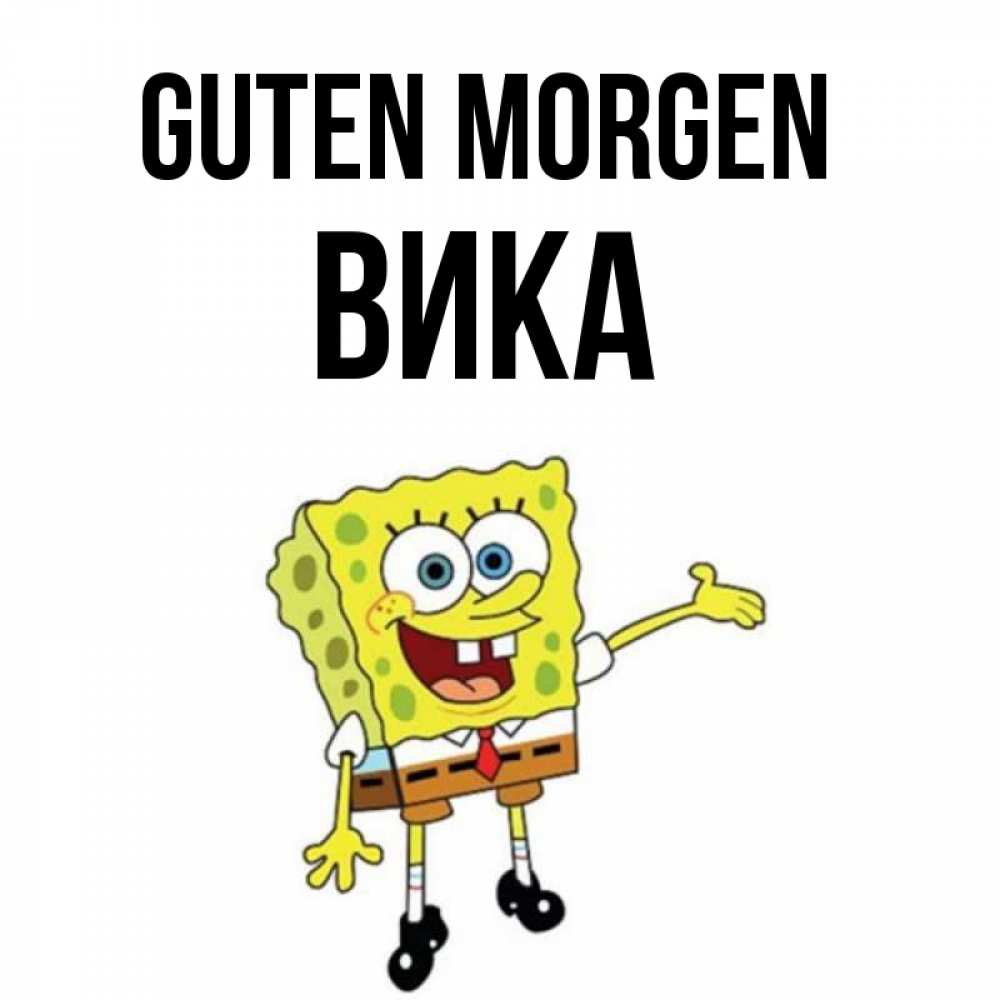 Открытка на каждый день с именем, Вика Guten Morgen губка боб улыбается Прикольная открытка с пожеланием онлайн скачать бесплатно 