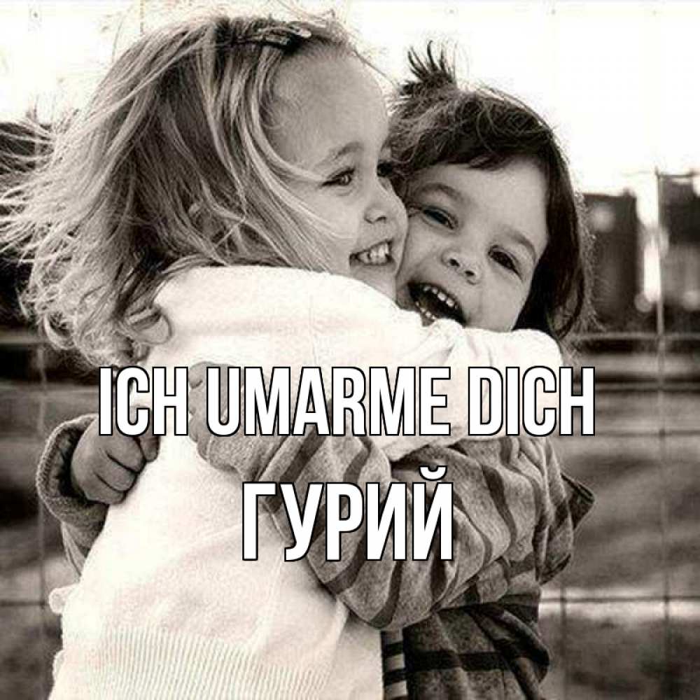 Открытка на каждый день с именем, Гурий Ich umarme dich счастливая парочка Прикольная открытка с пожеланием онлайн скачать бесплатно 