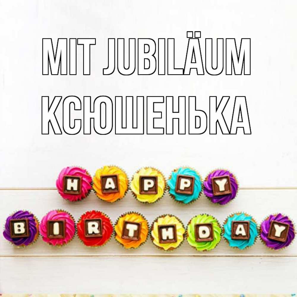 Открытка на каждый день с именем, Ксюшенька Mit Jubiläum из кексов и шоколада Прикольная открытка с пожеланием онлайн скачать бесплатно 