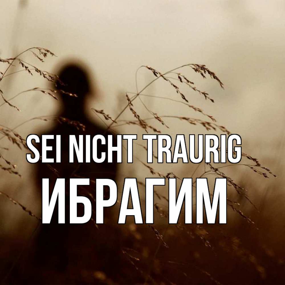 Открытка на каждый день с именем, Ибрагим Sei nicht traurig грусть Прикольная открытка с пожеланием онлайн скачать бесплатно 