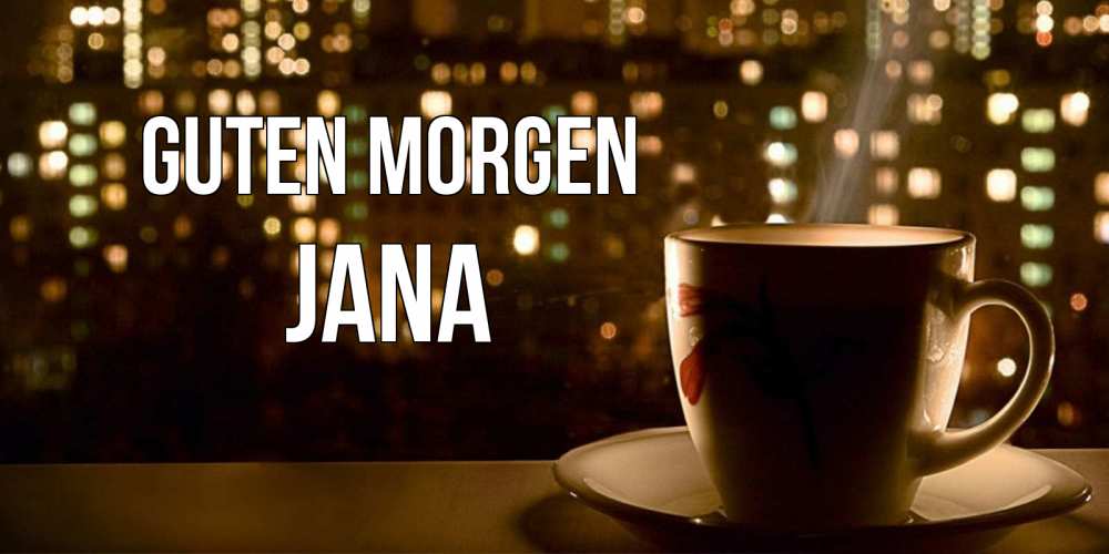 Открытка на каждый день с именем, Jana Guten Morgen утрешнее настроение Прикольная открытка с пожеланием онлайн скачать бесплатно 