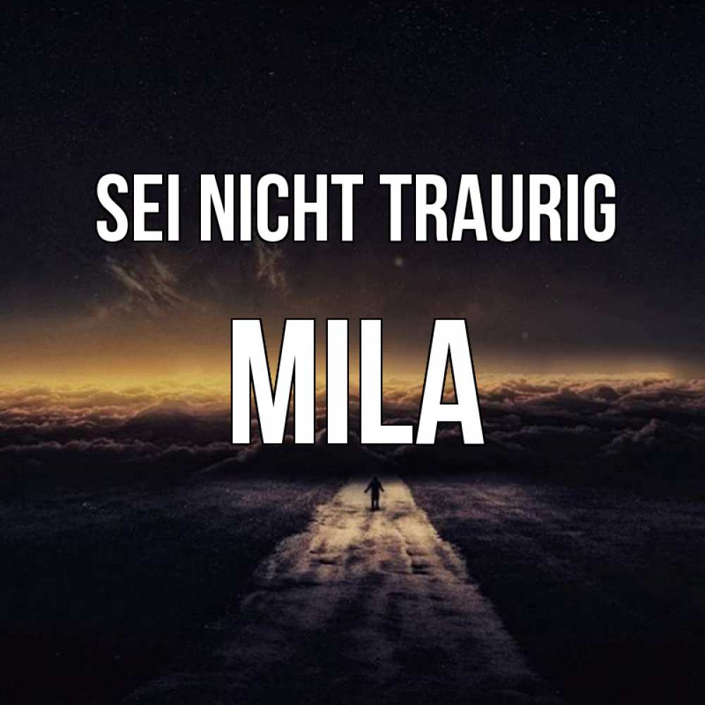 Открытка на каждый день с именем, Mila Sei nicht traurig дорога в никуда Прикольная открытка с пожеланием онлайн скачать бесплатно 