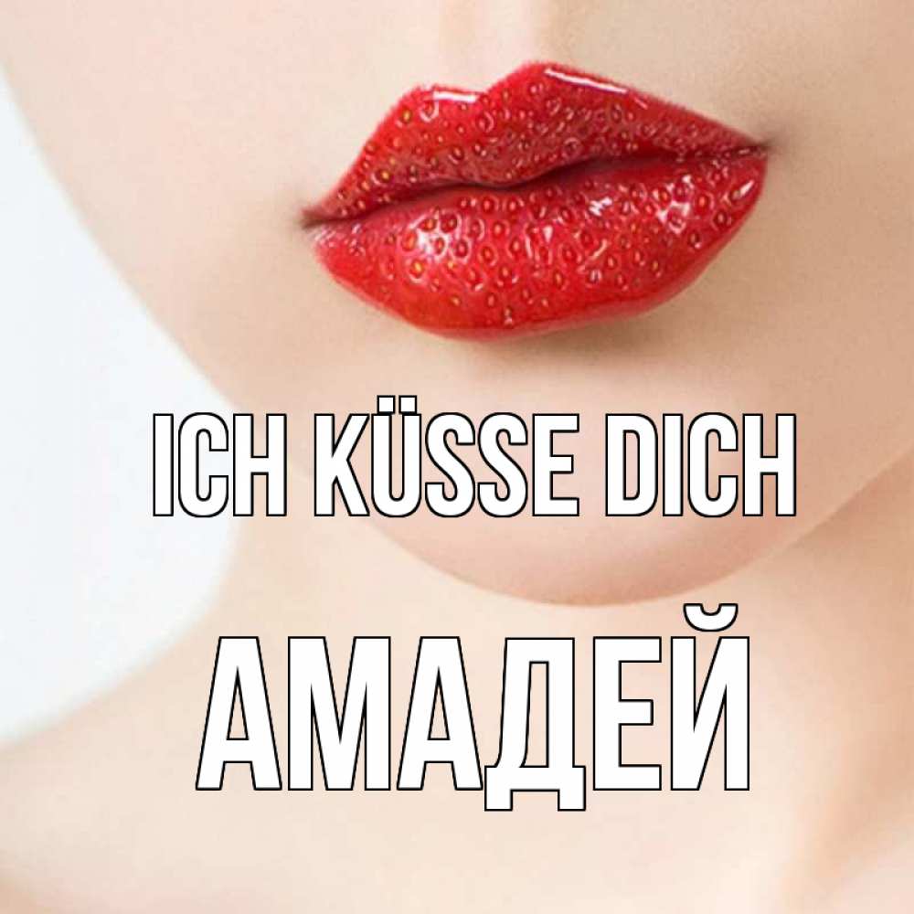 Открытка на каждый день с именем, Амадей Ich küsse dich клубничные губы красного цвета Прикольная открытка с пожеланием онлайн скачать бесплатно 