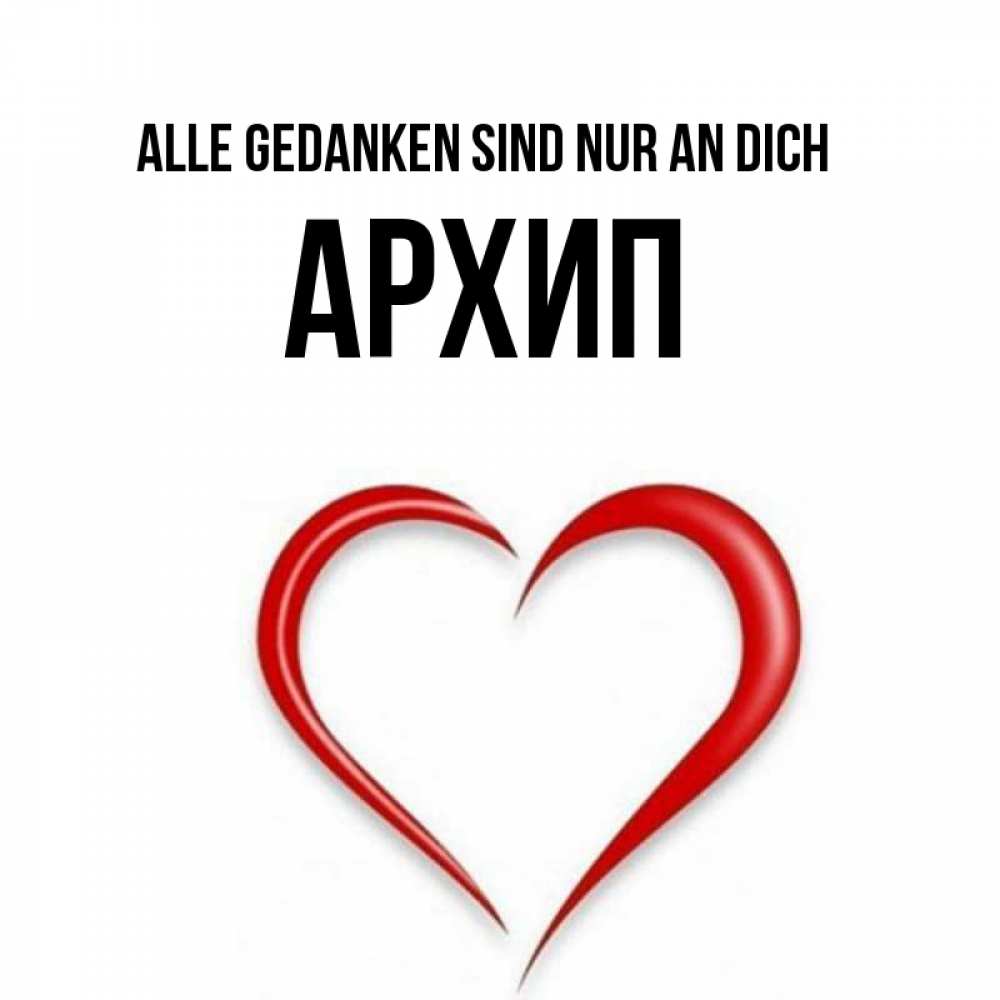 Открытка на каждый день с именем, Архип Alle Gedanken sind nur an dich для возлюбленной Прикольная открытка с пожеланием онлайн скачать бесплатно 