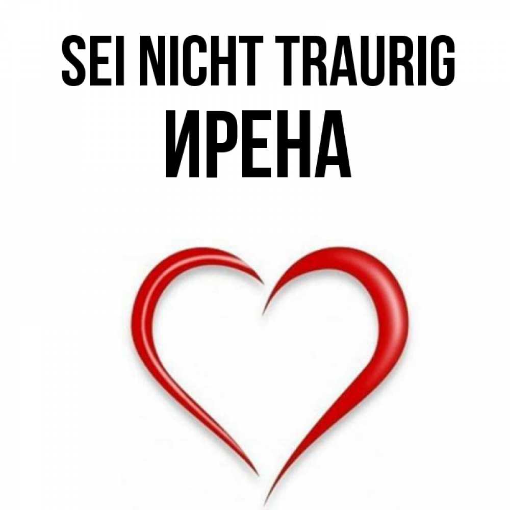 Открытка на каждый день с именем, Ирена Sei nicht traurig для любимой Прикольная открытка с пожеланием онлайн скачать бесплатно 