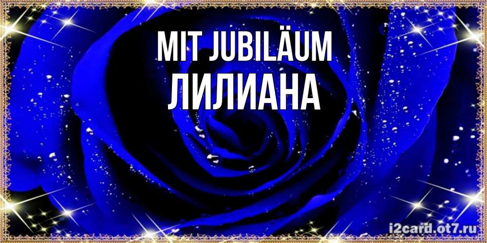 Открытка на каждый день с именем, Лилиана Mit Jubiläum голубые цветы в росе Прикольная открытка с пожеланием онлайн скачать бесплатно 