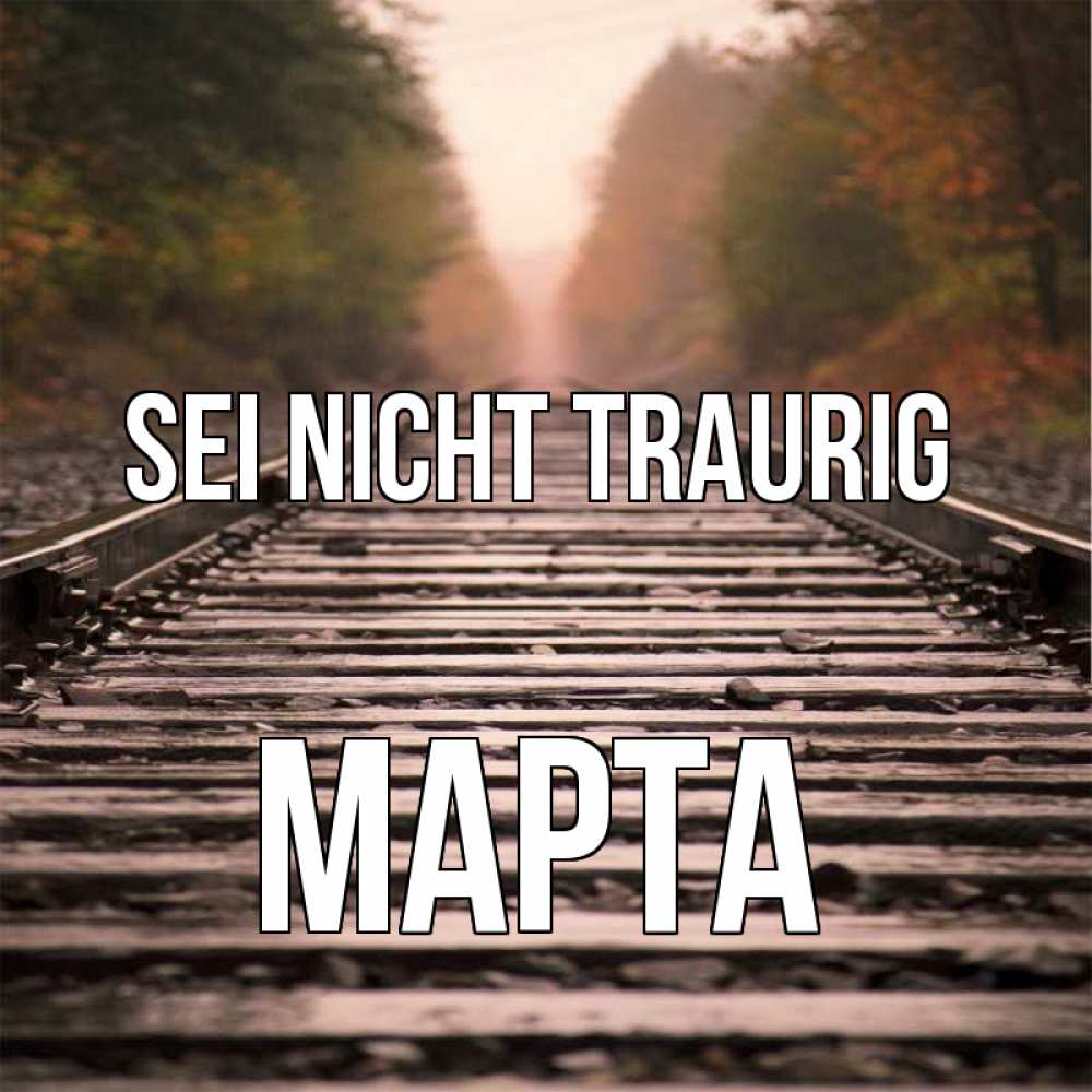 Открытка на каждый день с именем, Марта Sei nicht traurig лес и железная дорога Прикольная открытка с пожеланием онлайн скачать бесплатно 