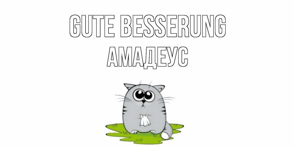 Открытка на каждый день с именем, Амадеус Gute Besserung кот и открытки про выздоровление Прикольная открытка с пожеланием онлайн скачать бесплатно 