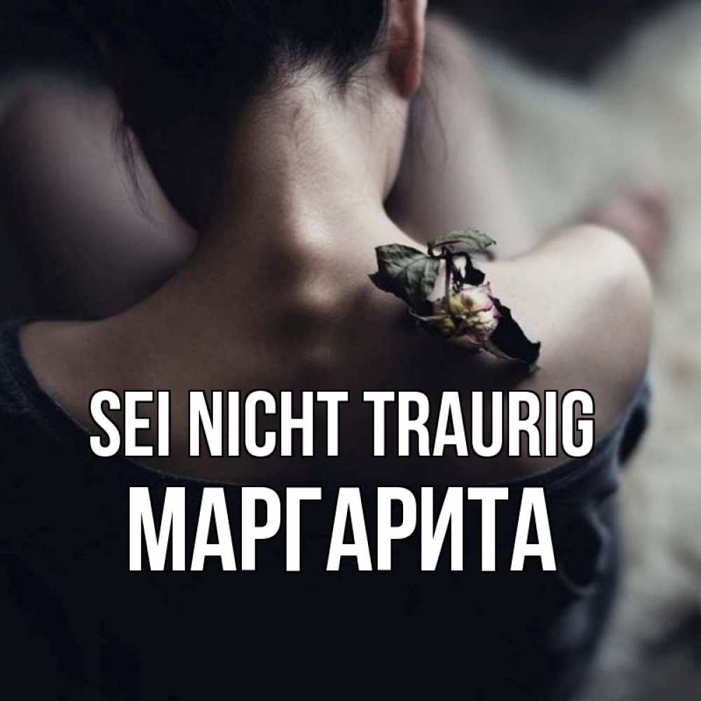 Открытка на каждый день с именем, Маргарита Sei nicht traurig девушка со спины Прикольная открытка с пожеланием онлайн скачать бесплатно 