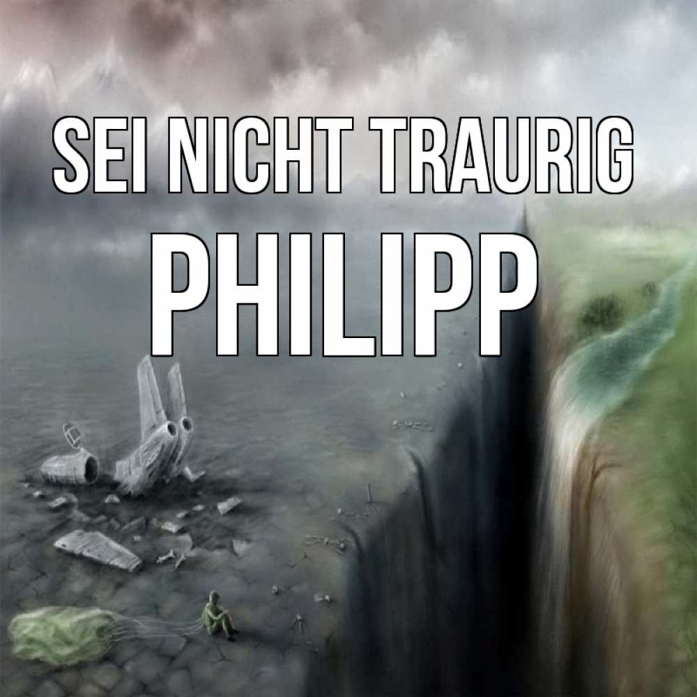 Открытка на каждый день с именем, Philipp Sei nicht traurig все спаслись. Прикольная открытка с пожеланием онлайн скачать бесплатно 