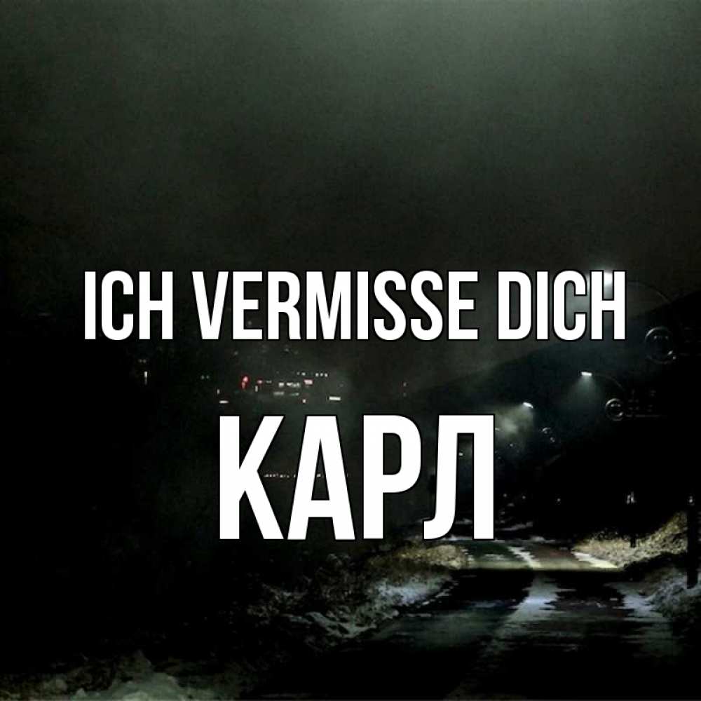 Открытка на каждый день с именем, Карл Ich vermisse dich окраина города Прикольная открытка с пожеланием онлайн скачать бесплатно 