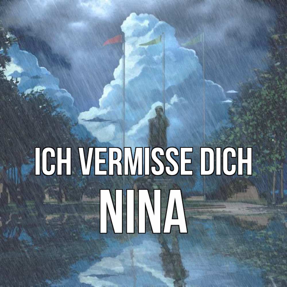 Открытка на каждый день с именем, Nina Ich vermisse dich печалька Прикольная открытка с пожеланием онлайн скачать бесплатно 