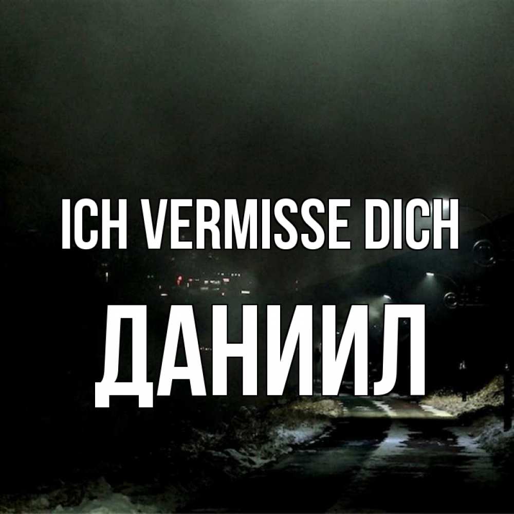 Открытка на каждый день с именем, Даниил Ich vermisse dich окраина города Прикольная открытка с пожеланием онлайн скачать бесплатно 