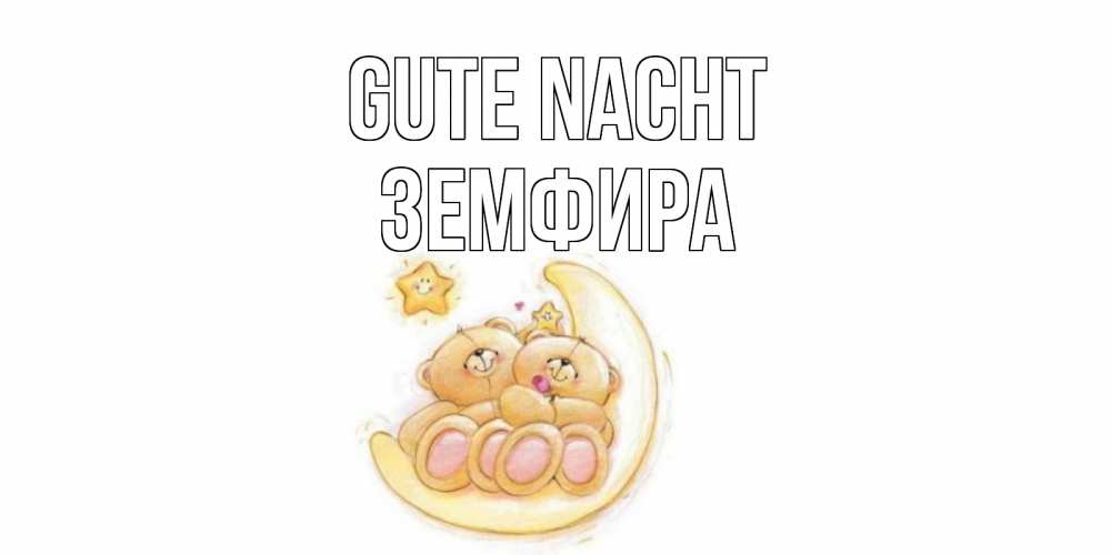 Открытка на каждый день с именем, Земфира Gute Nacht мишки, месяц Прикольная открытка с пожеланием онлайн скачать бесплатно 