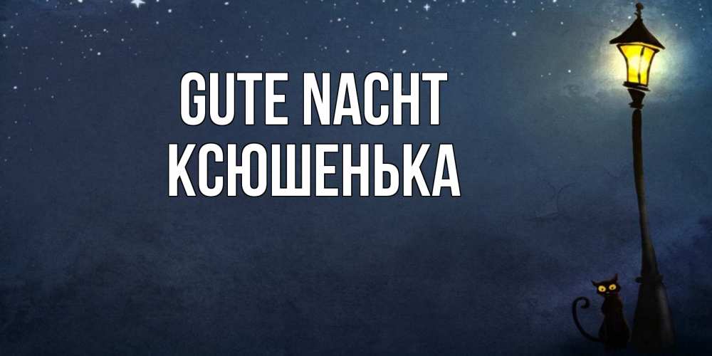 Открытка на каждый день с именем, Ксюшенька Gute Nacht желтый фонарь на пустой улице Прикольная открытка с пожеланием онлайн скачать бесплатно 