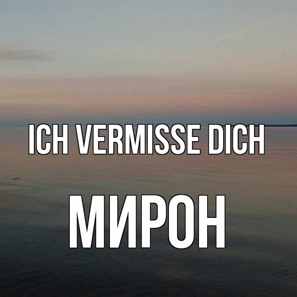 Открытка на каждый день с именем, Мирон Ich vermisse dich пусто Прикольная открытка с пожеланием онлайн скачать бесплатно 