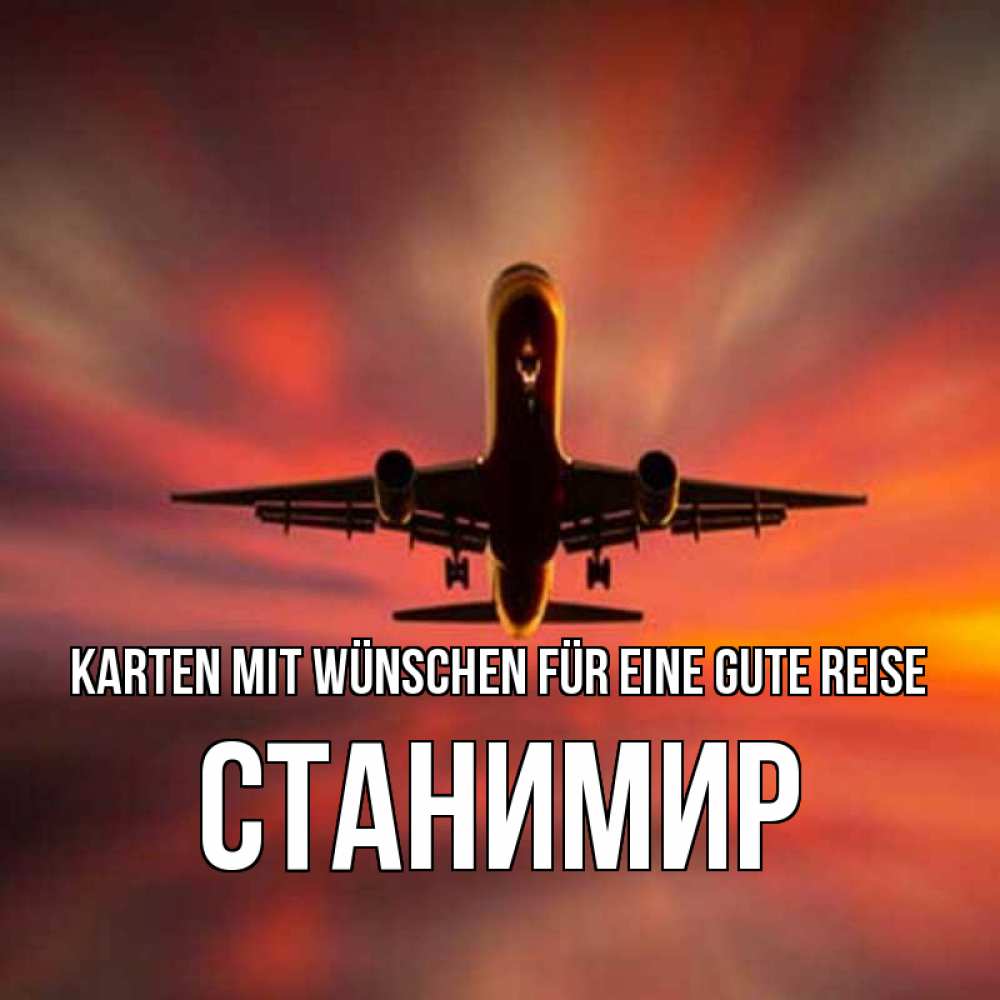 Открытка на каждый день с именем, Станимир Karten mit Wünschen für eine gute Reise самолет набирает высоту Прикольная открытка с пожеланием онлайн скачать бесплатно 