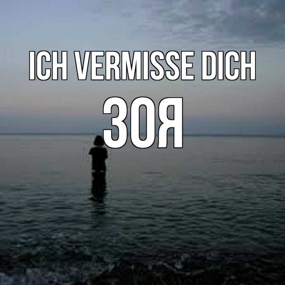 Открытка на каждый день с именем, Зоя Ich vermisse dich скука Прикольная открытка с пожеланием онлайн скачать бесплатно 