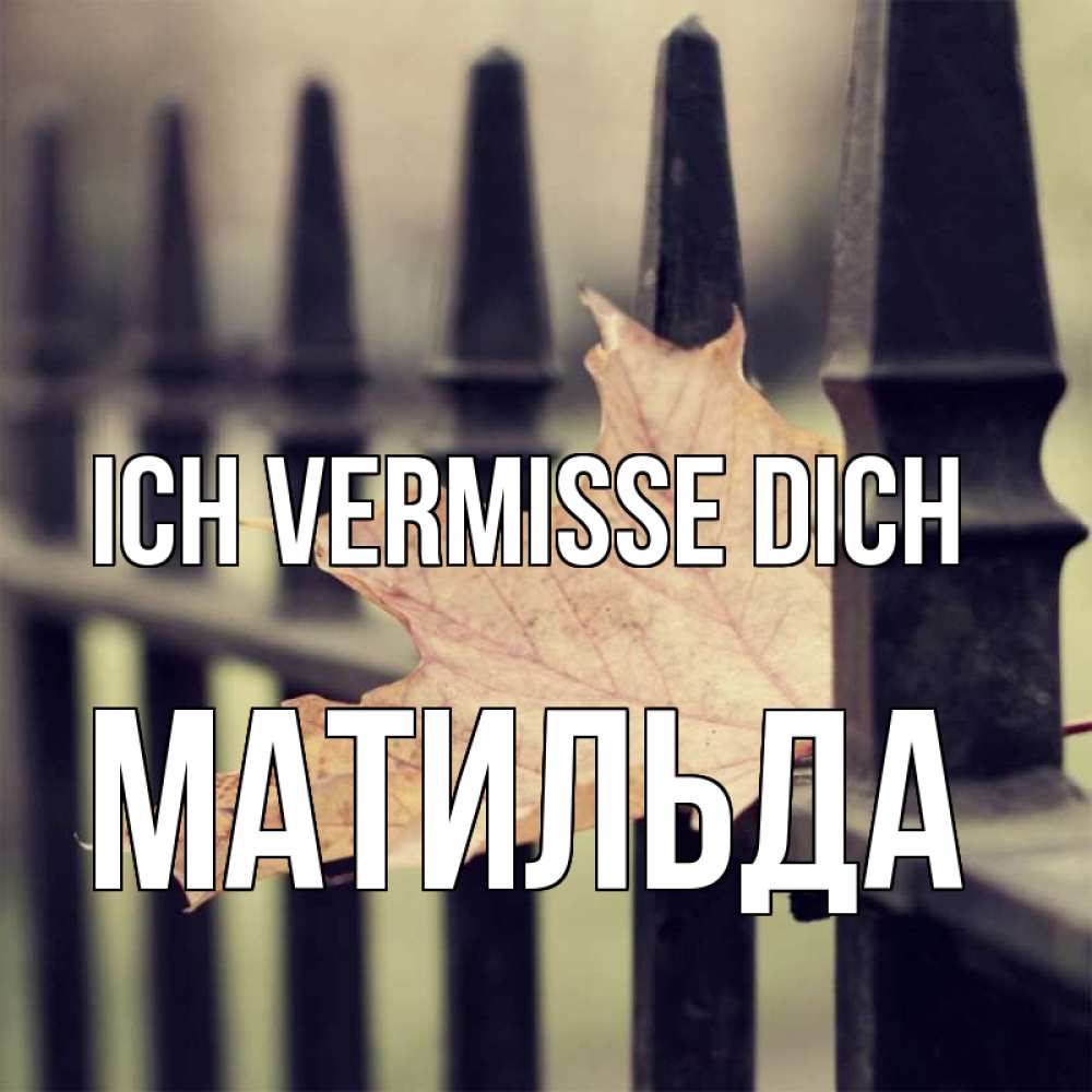 Открытка на каждый день с именем, Матильда Ich vermisse dich очень скучно Прикольная открытка с пожеланием онлайн скачать бесплатно 