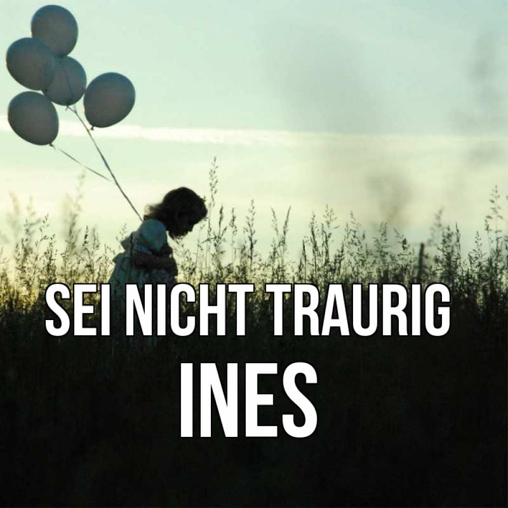 Открытка на каждый день с именем, Ines Sei nicht traurig ребенок Прикольная открытка с пожеланием онлайн скачать бесплатно 