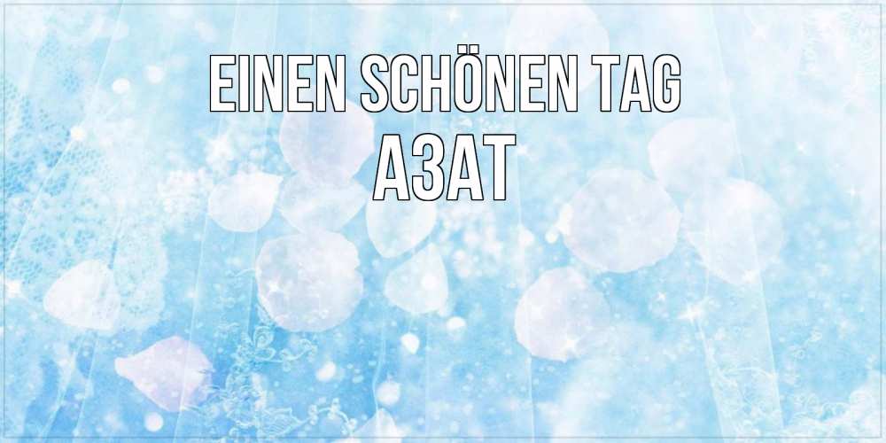 Открытка на каждый день с именем, Азат Einen schönen Tag зимняя тема Прикольная открытка с пожеланием онлайн скачать бесплатно 
