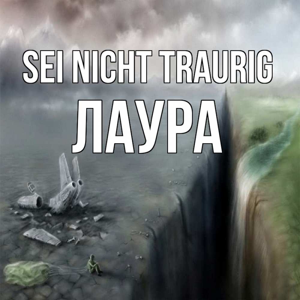Открытка на каждый день с именем, Лаура Sei nicht traurig все спаслись. Прикольная открытка с пожеланием онлайн скачать бесплатно 