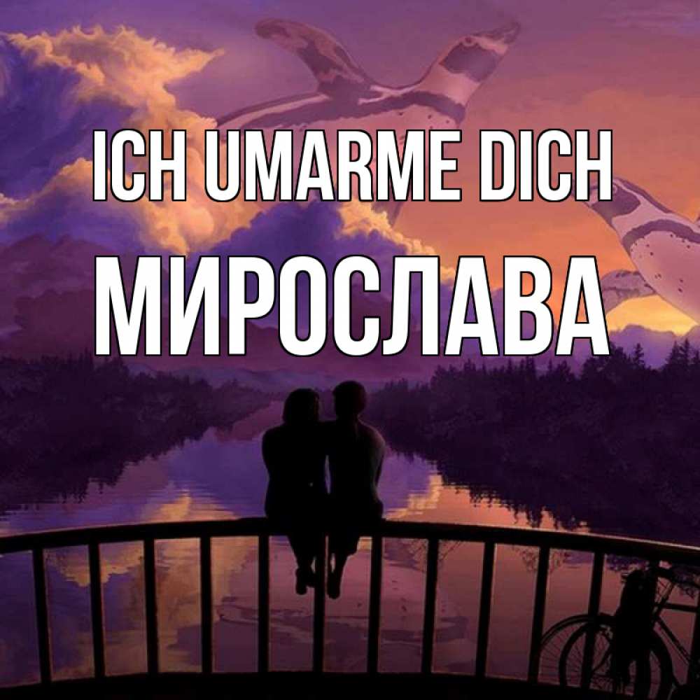 Открытка на каждый день с именем, Мирослава Ich umarme dich парочка сидит на мосте или на набережной Прикольная открытка с пожеланием онлайн скачать бесплатно 