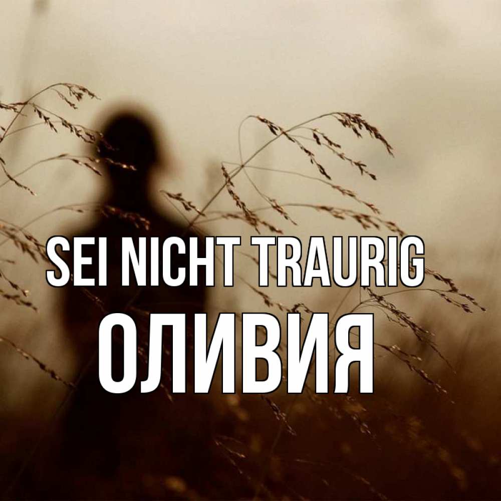 Открытка на каждый день с именем, Оливия Sei nicht traurig грусть Прикольная открытка с пожеланием онлайн скачать бесплатно 