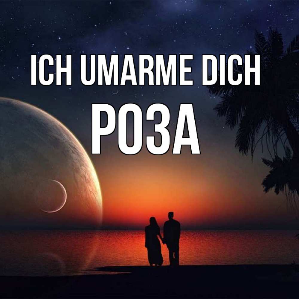 Открытка на каждый день с именем, Роза Ich umarme dich восход спутников Прикольная открытка с пожеланием онлайн скачать бесплатно 