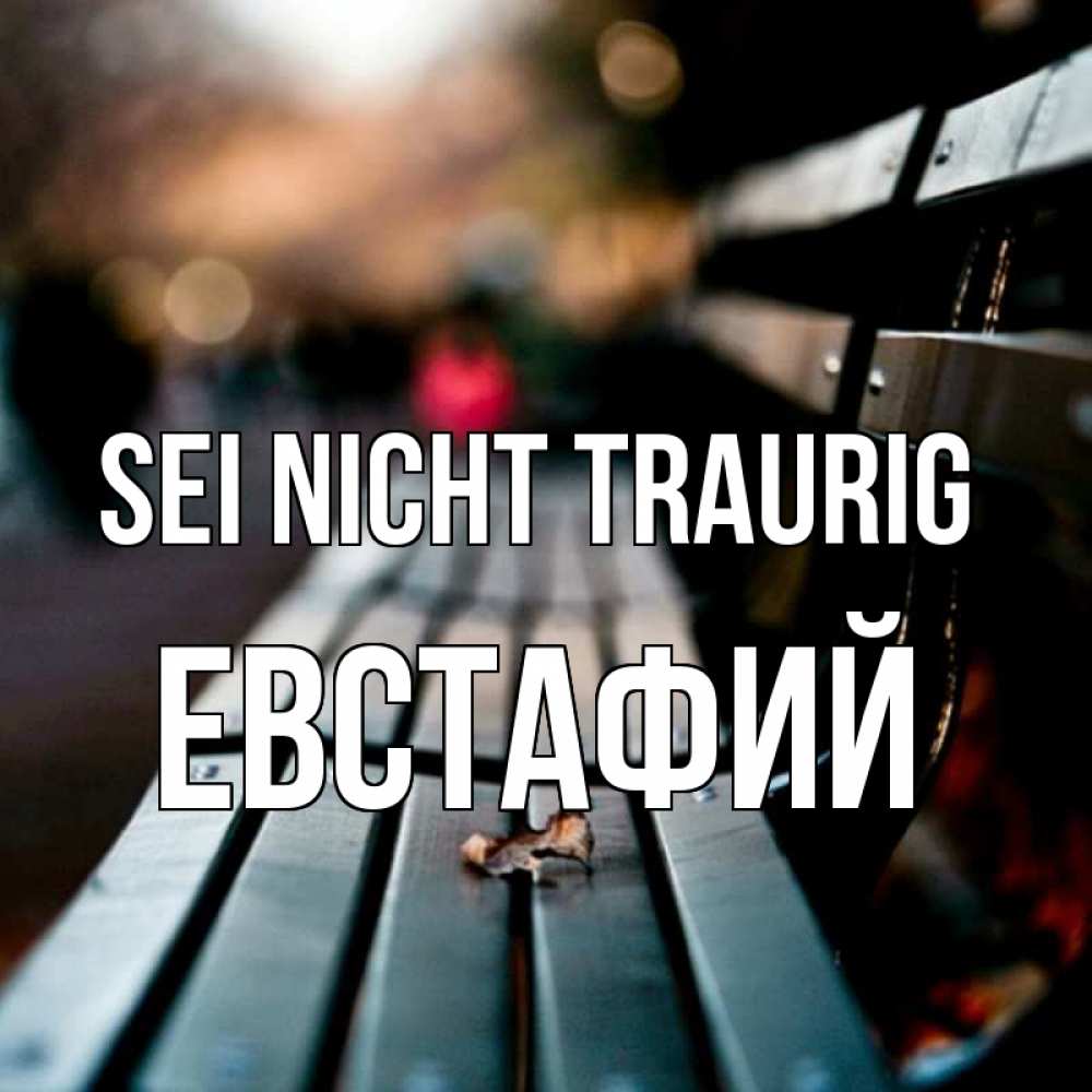 Открытка на каждый день с именем, Евстафий Sei nicht traurig размытый фон Прикольная открытка с пожеланием онлайн скачать бесплатно 