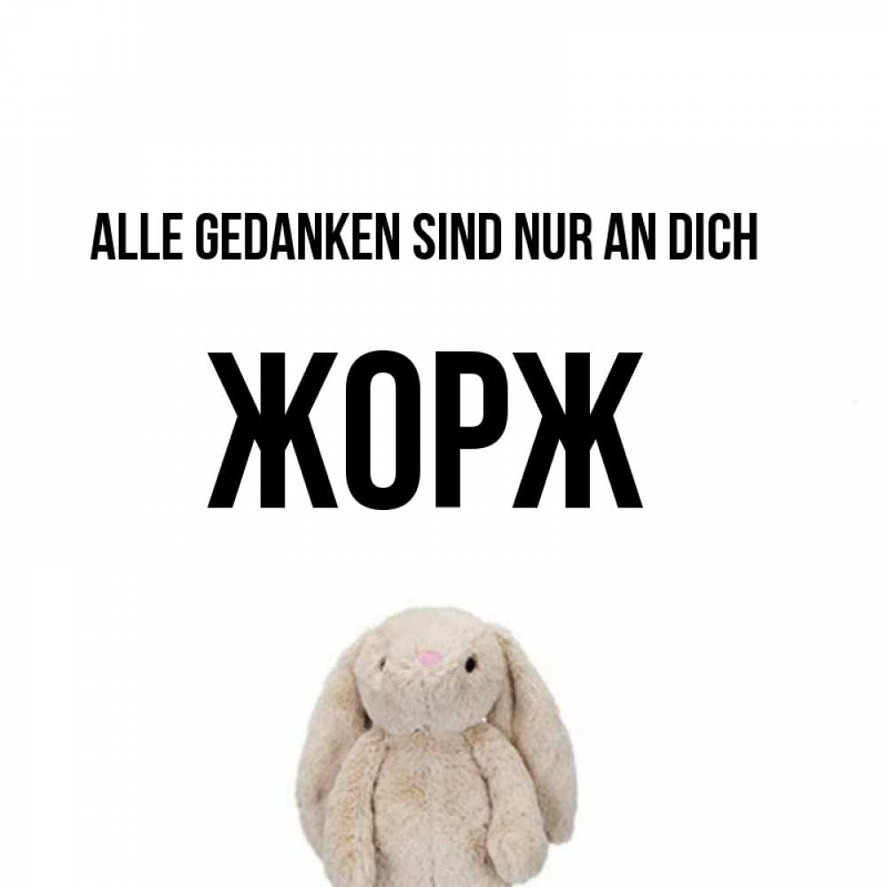 Открытка на каждый день с именем, Жорж Alle Gedanken sind nur an dich открытки с текстами и подписями Прикольная открытка с пожеланием онлайн скачать бесплатно 