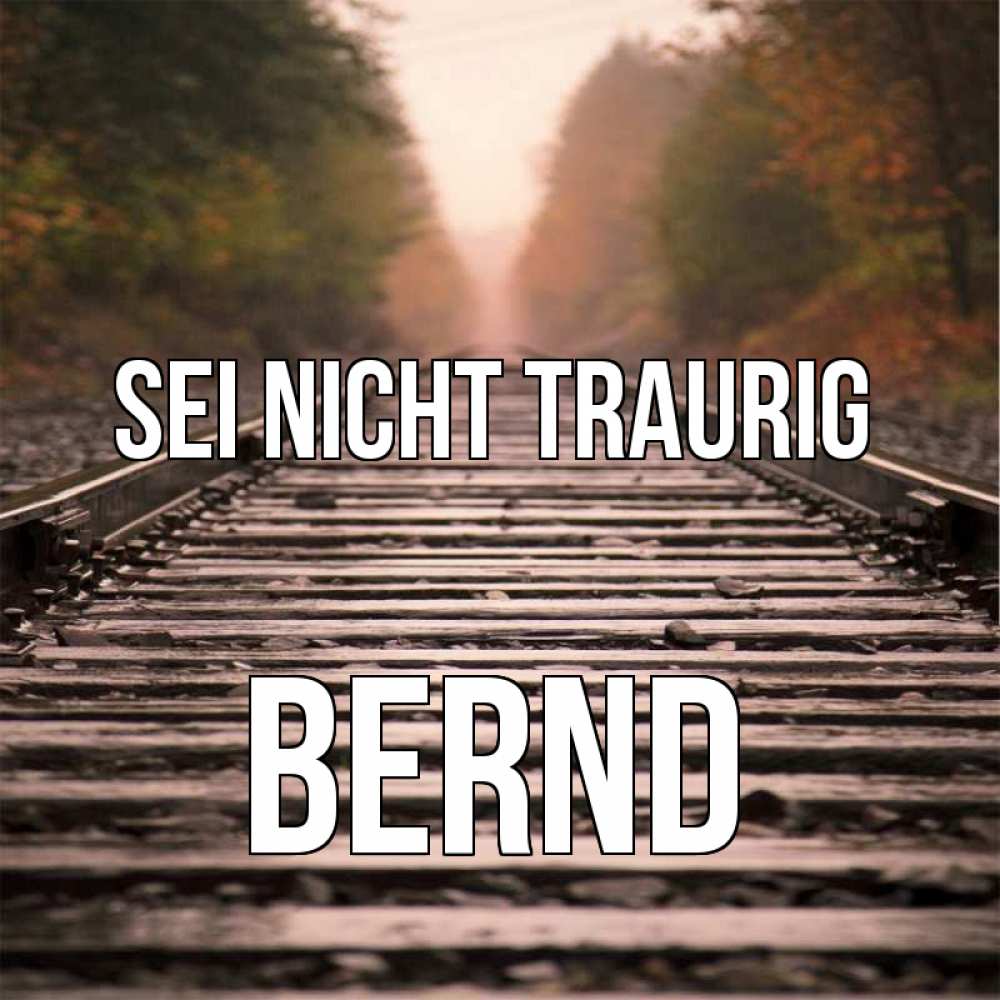 Открытка на каждый день с именем, Bernd Sei nicht traurig лес и железная дорога Прикольная открытка с пожеланием онлайн скачать бесплатно 