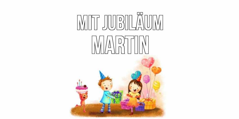 Открытка на каждый день с именем, Martin Mit Jubiläum дети, подарки Прикольная открытка с пожеланием онлайн скачать бесплатно 