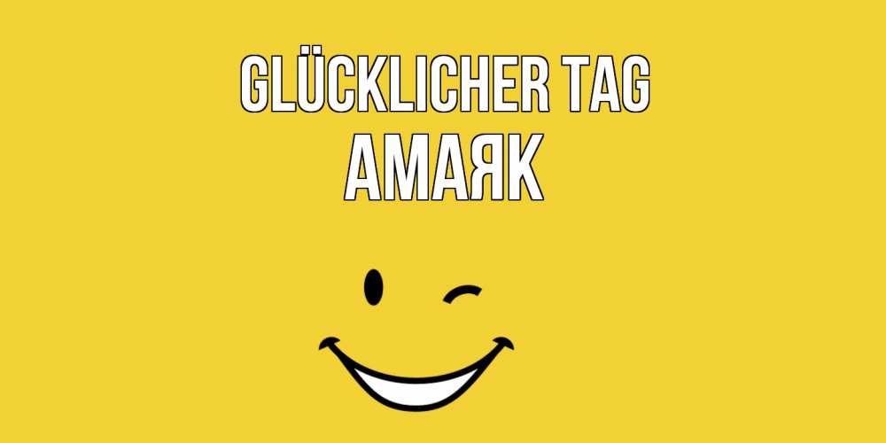 Открытка на каждый день с именем, Амаяк Glücklicher Tag позитивного дня Прикольная открытка с пожеланием онлайн скачать бесплатно 