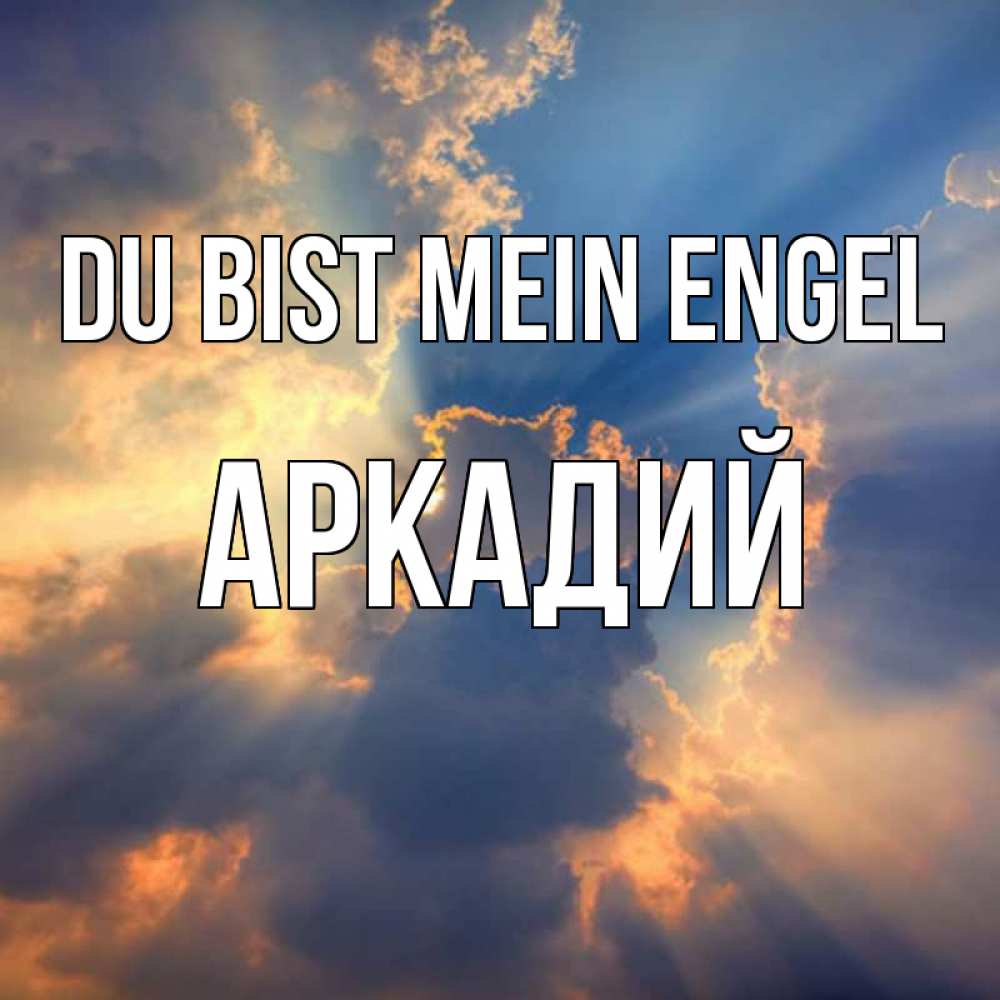 Открытка на каждый день с именем, Аркадий Du bist mein Engel ангельский свет сквозь облака Прикольная открытка с пожеланием онлайн скачать бесплатно 