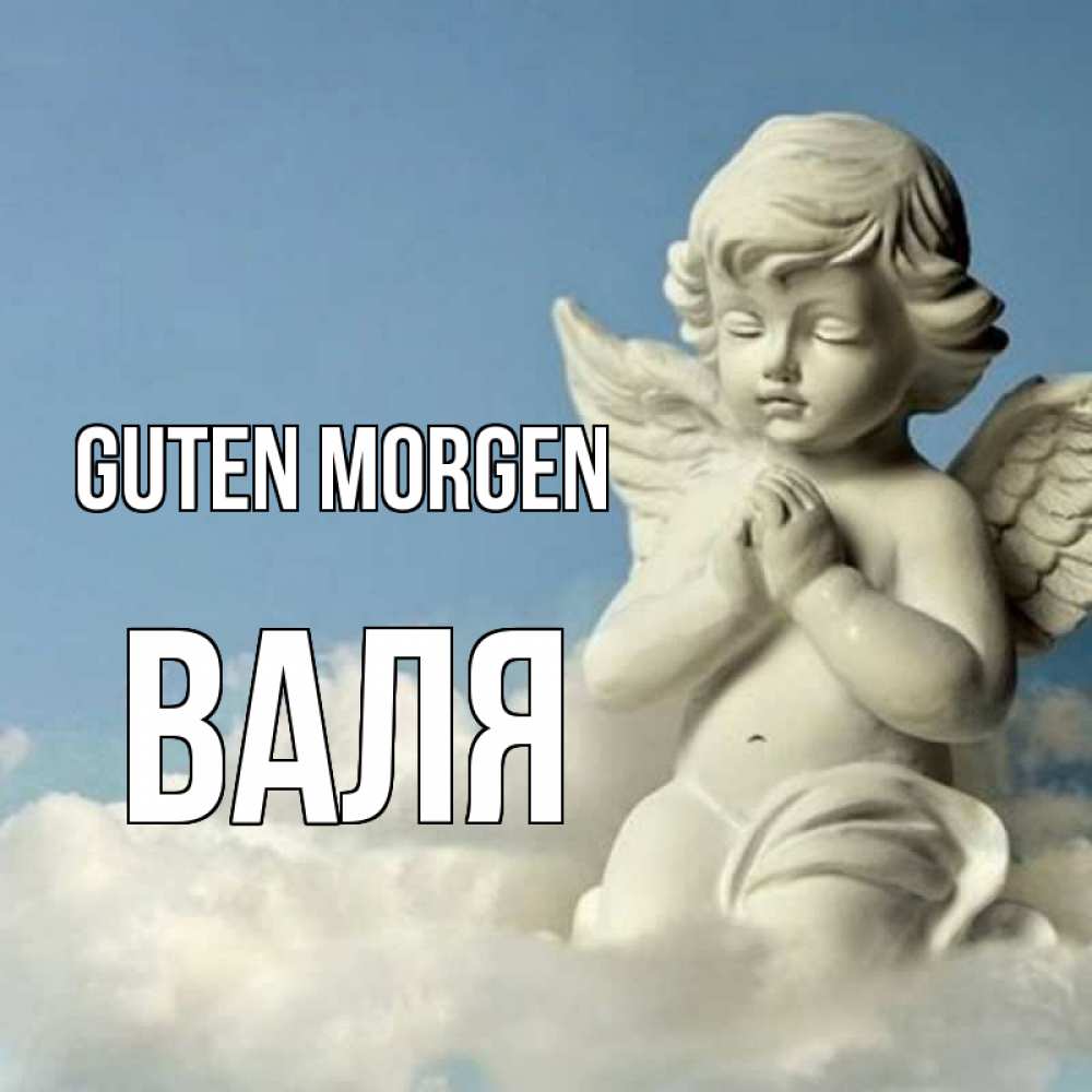Открытка на каждый день с именем, Валя Guten Morgen скульптура ангела сидящего на облаке Прикольная открытка с пожеланием онлайн скачать бесплатно 