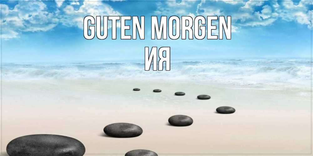Открытка на каждый день с именем, Ия Guten Morgen море небо и песок Прикольная открытка с пожеланием онлайн скачать бесплатно 