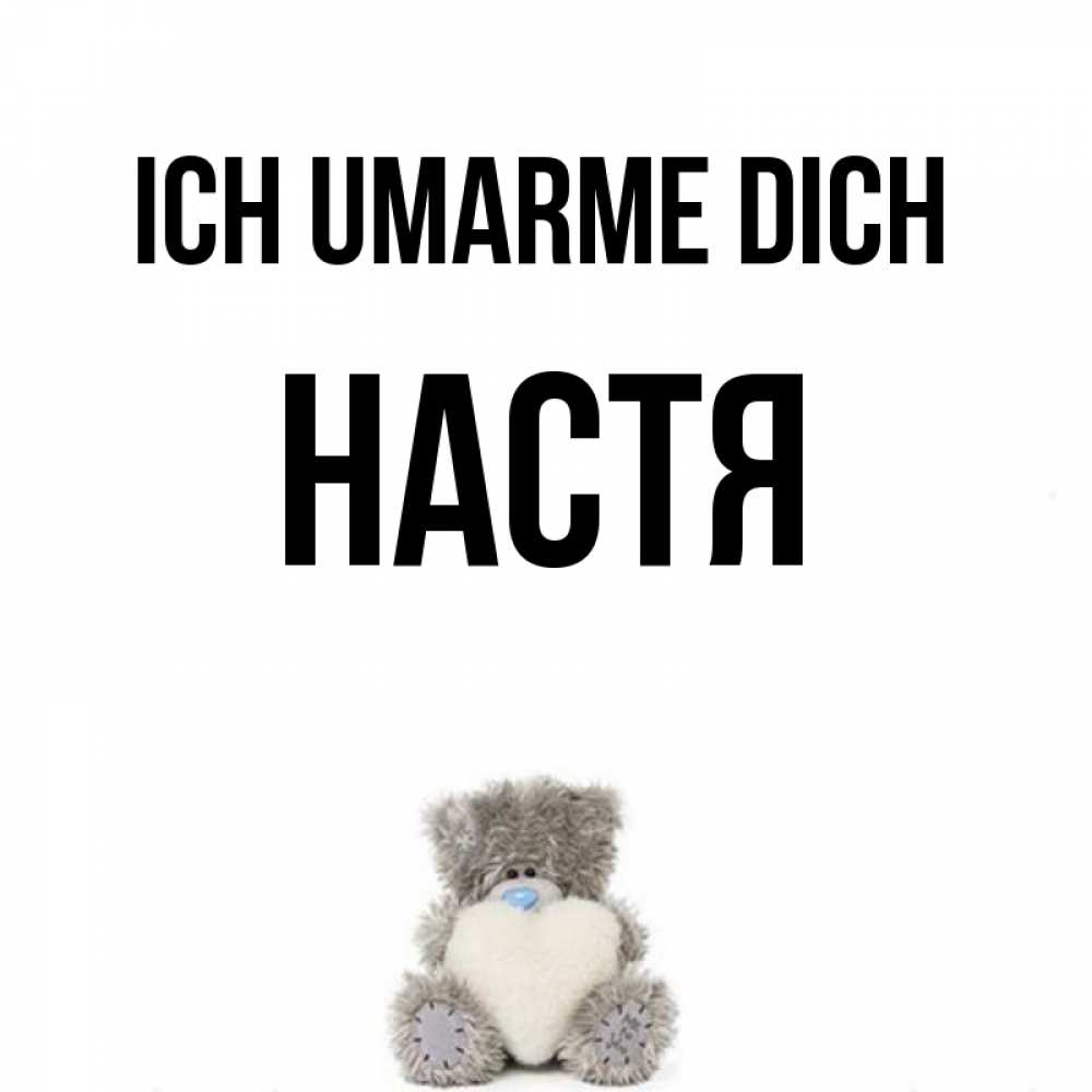 Открытка на каждый день с именем, Настя Ich umarme dich медвежонок с сердечком белого цвета Прикольная открытка с пожеланием онлайн скачать бесплатно 