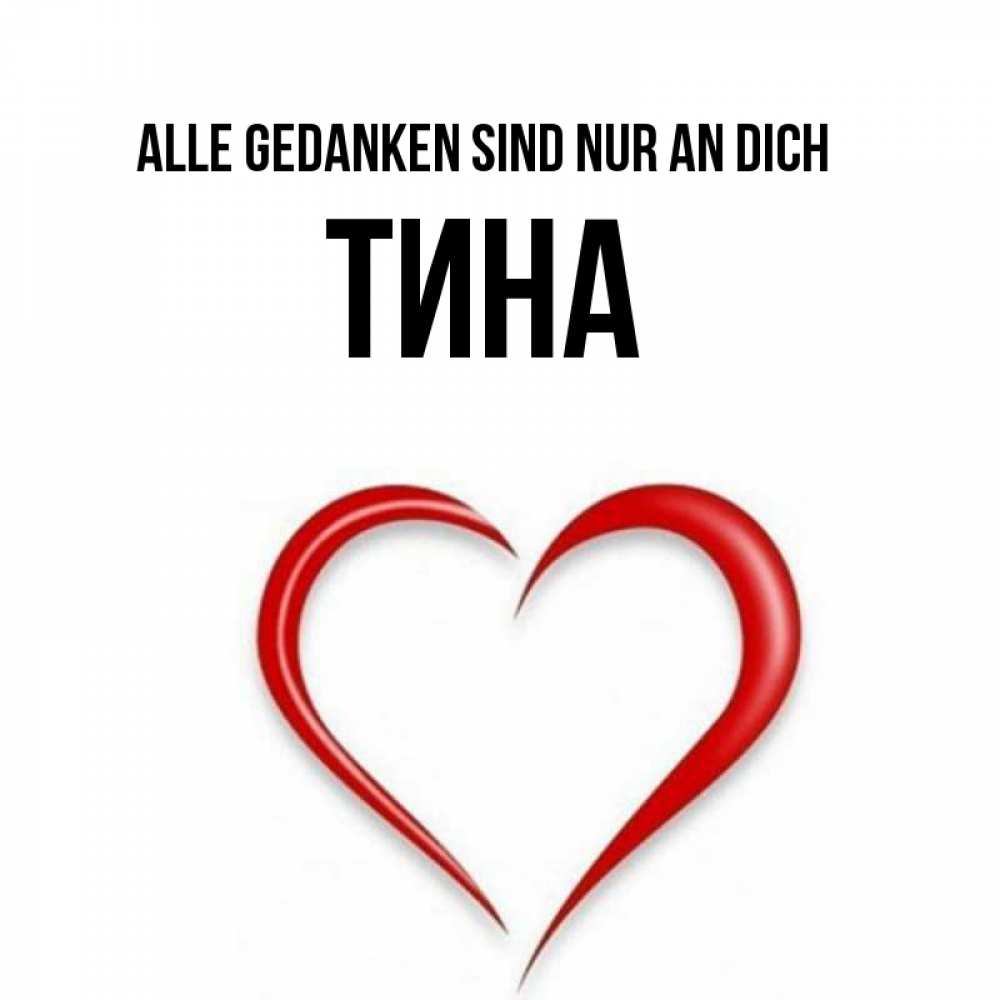 Открытка на каждый день с именем, Тина Alle Gedanken sind nur an dich для возлюбленной Прикольная открытка с пожеланием онлайн скачать бесплатно 