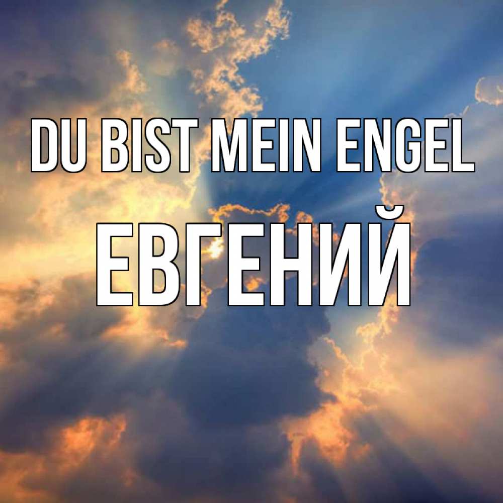 Открытка на каждый день с именем, Евгений Du bist mein Engel ангельский свет сквозь облака Прикольная открытка с пожеланием онлайн скачать бесплатно 