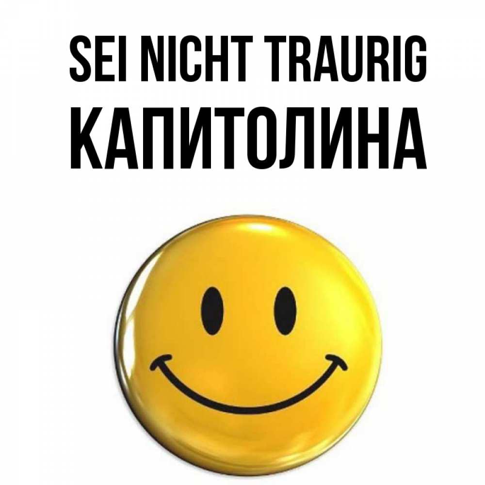 Открытка на каждый день с именем, Капитолина Sei nicht traurig желаем всем позитива Прикольная открытка с пожеланием онлайн скачать бесплатно 
