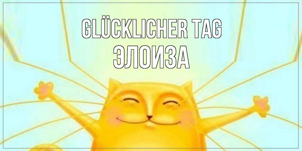 Открытка на каждый день с именем, Элоиза Glücklicher Tag обнимашки Прикольная открытка с пожеланием онлайн скачать бесплатно 