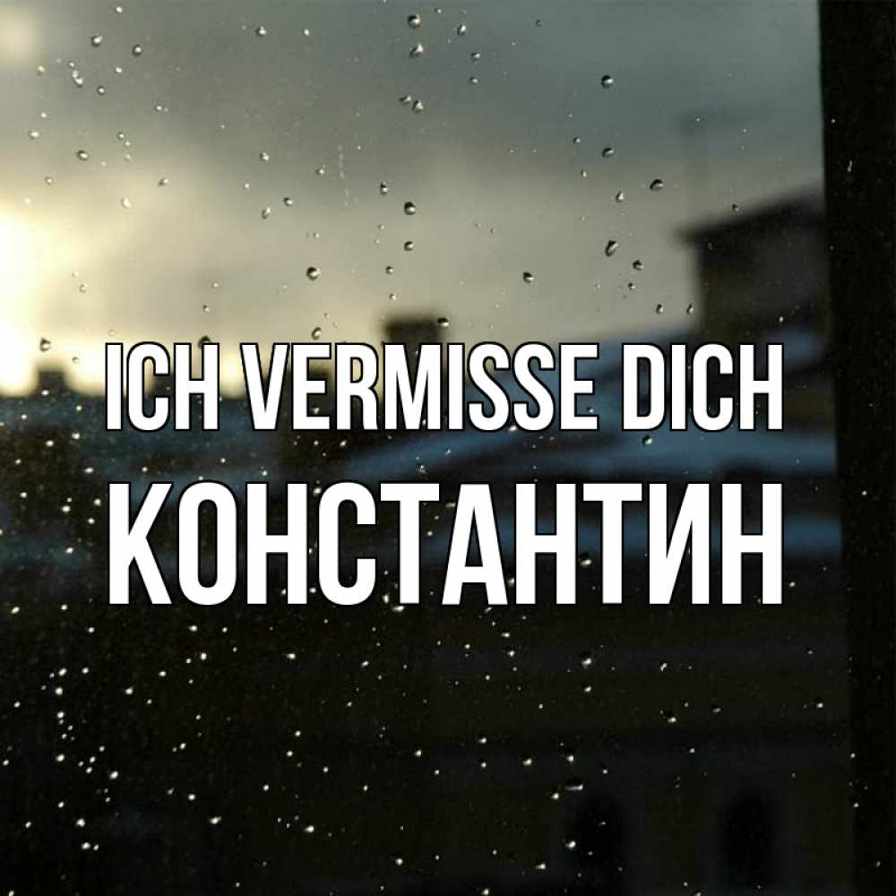 Открытка на каждый день с именем, Константин Ich vermisse dich капли на стекле Прикольная открытка с пожеланием онлайн скачать бесплатно 