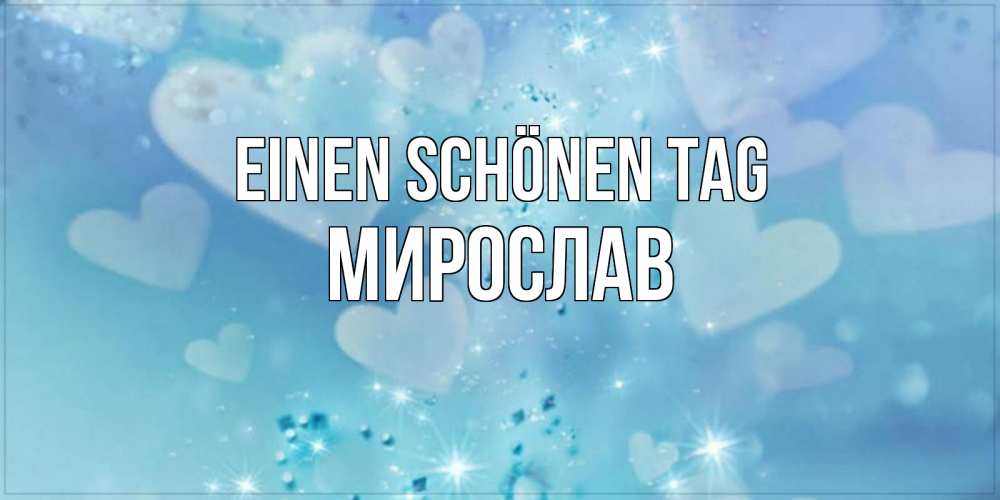 Открытка на каждый день с именем, Мирослав Einen schönen Tag хорошего дня Прикольная открытка с пожеланием онлайн скачать бесплатно 