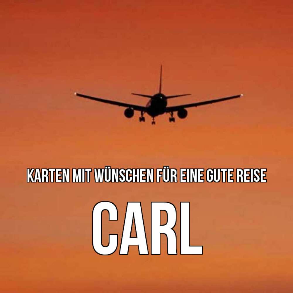 Открытка на каждый день с именем, Carl Karten mit Wünschen für eine gute Reise силуэт самолета Прикольная открытка с пожеланием онлайн скачать бесплатно 