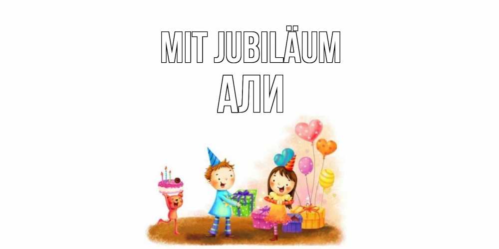 Открытка на каждый день с именем, Али Mit Jubiläum дети, подарки Прикольная открытка с пожеланием онлайн скачать бесплатно 