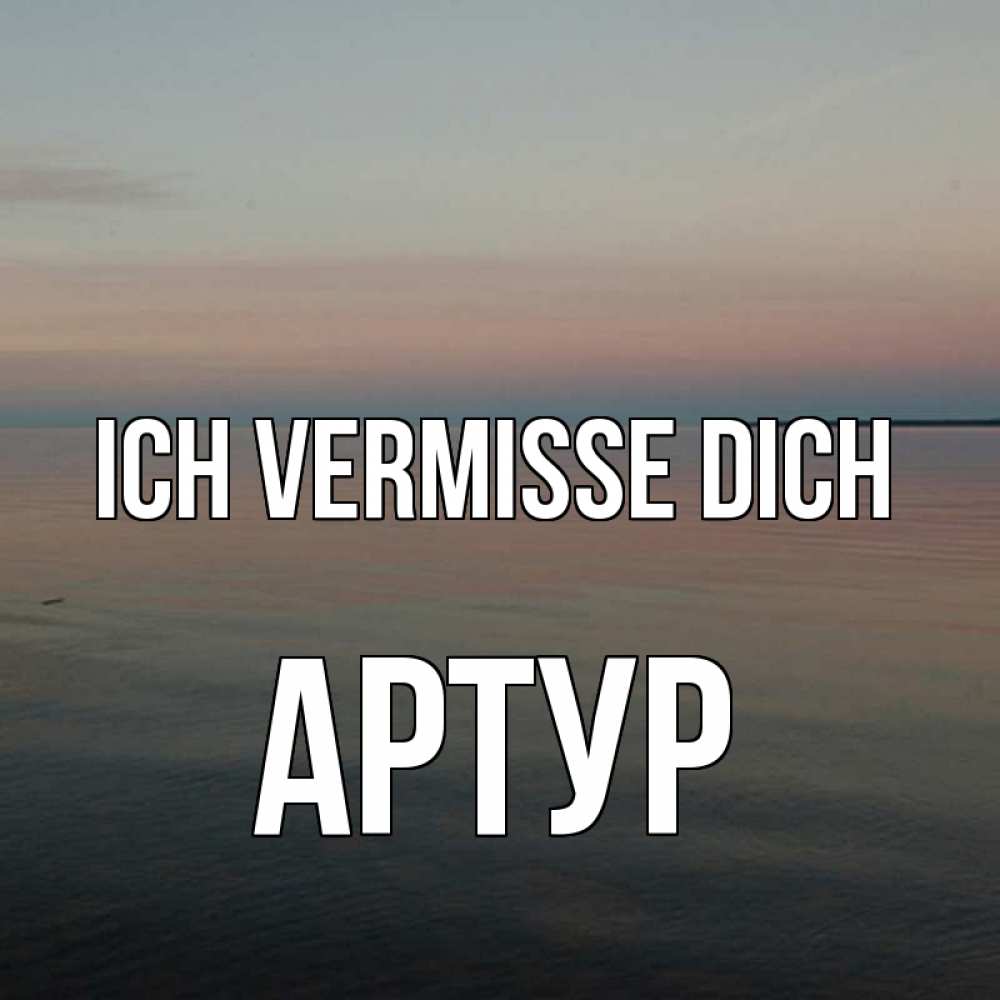 Открытка на каждый день с именем, Артур Ich vermisse dich пусто Прикольная открытка с пожеланием онлайн скачать бесплатно 