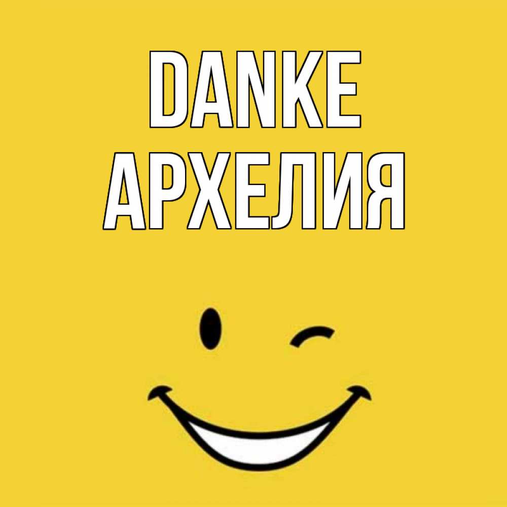 Открытка на каждый день с именем, Архелия Danke благодарю и улыбаюсь Прикольная открытка с пожеланием онлайн скачать бесплатно 