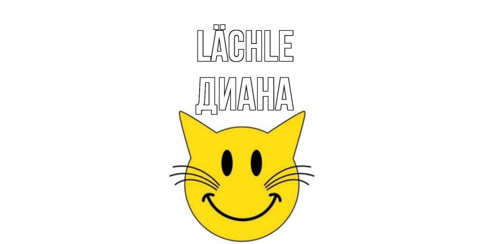 Открытка на каждый день с именем, Диана Lächle кот, улыбка Прикольная открытка с пожеланием онлайн скачать бесплатно 